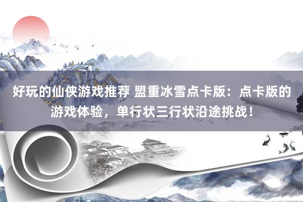 好玩的仙侠游戏推荐 盟重冰雪点卡版：点卡版的游戏体验，单行状三行状沿途挑战！