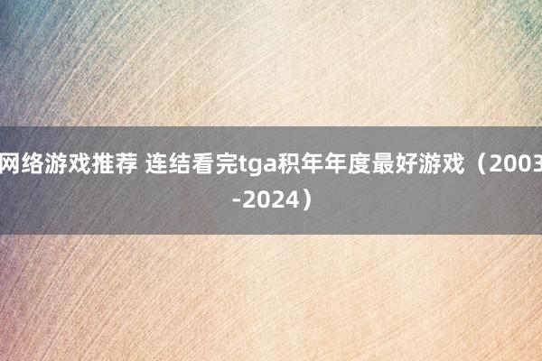 网络游戏推荐 连结看完tga积年年度最好游戏（2003-2024）